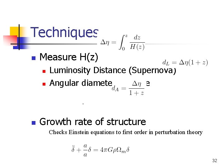 Techniques n Measure H(z) n n Luminosity Distance (Supernova) Angular diameter distance. n Growth