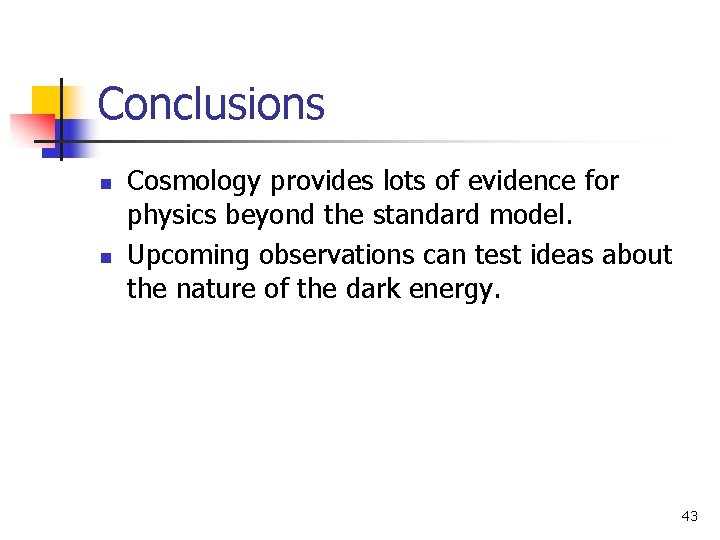 Conclusions n n Cosmology provides lots of evidence for physics beyond the standard model.