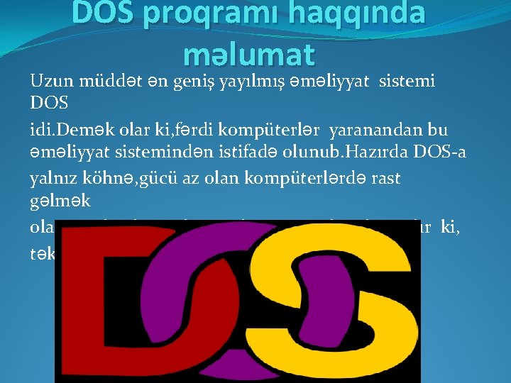 DOS proqramı haqqında məlumat Uzun müddət ən geniş yayılmış əməliyyat sistemi DOS idi. Demək