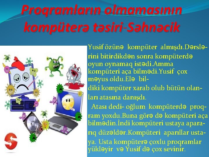 Proqramların olmamasının kompüterə təsiri Səhnəcik Yusif özünə kompüter almışdı. Dərslərini bitirdikdən sonra kompüterdə oyun