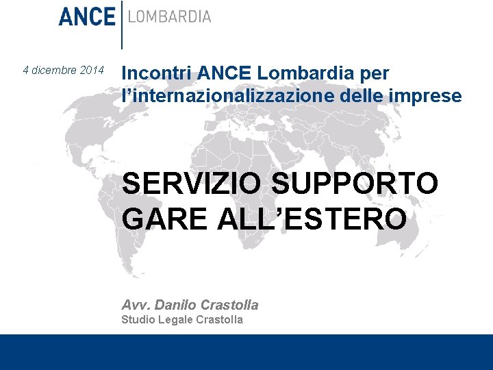 4 dicembre 2014 Incontri ANCE Lombardia per l’internazionalizzazione delle imprese SERVIZIO SUPPORTO GARE ALL’ESTERO
