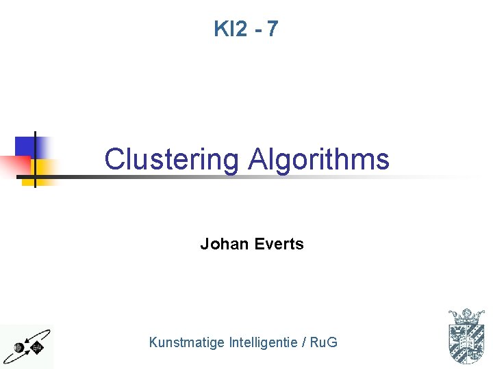 KI 2 - 7 Clustering Algorithms Johan Everts Kunstmatige Intelligentie / Ru. G 1