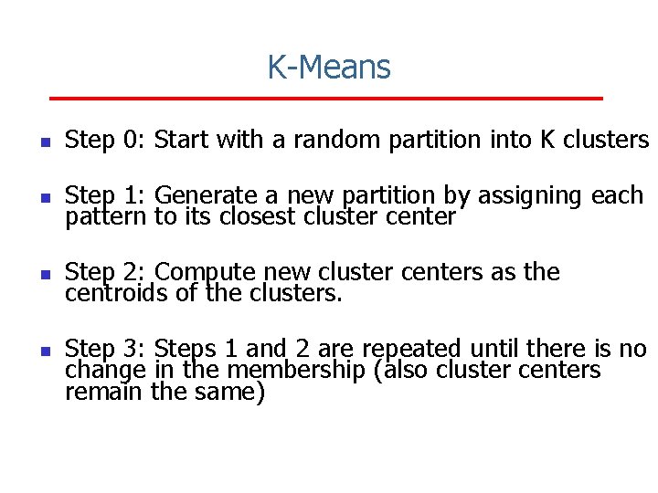 K-Means n Step 0: Start with a random partition into K clusters n Step