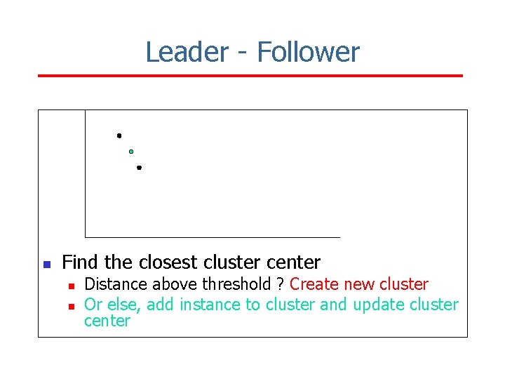 Leader - Follower n Find the closest cluster center n n Distance above threshold