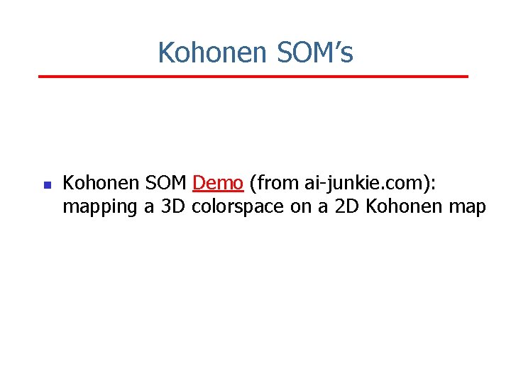 Kohonen SOM’s n Kohonen SOM Demo (from ai-junkie. com): mapping a 3 D colorspace
