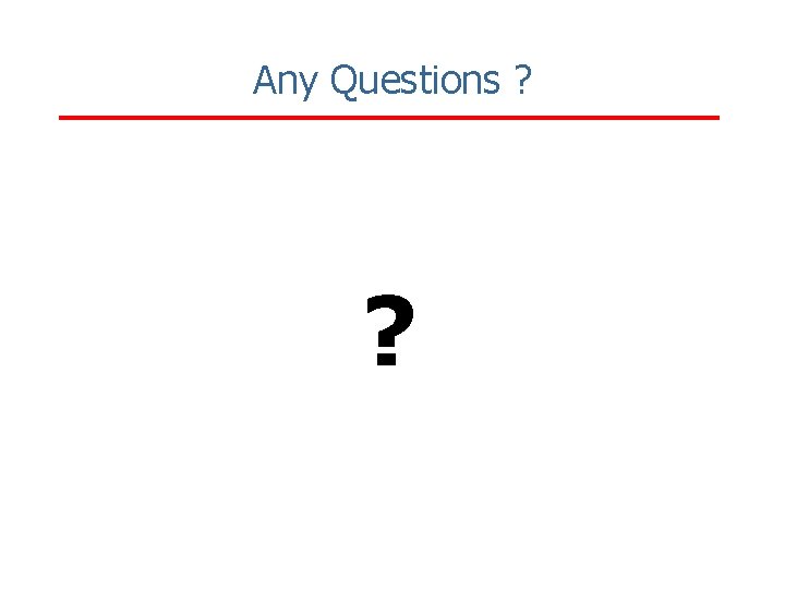 Any Questions ? ? 