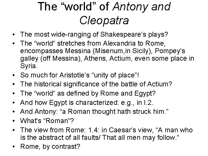The “world” of Antony and Cleopatra • The most wide-ranging of Shakespeare’s plays? •