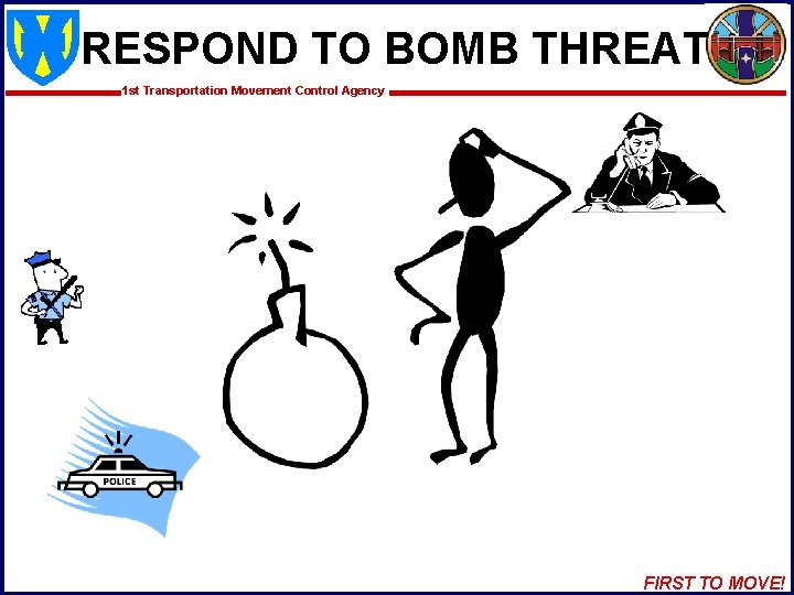 RESPOND TO BOMB THREAT 1 st Transportation Movement Control Agency FIRST TO MOVE! 