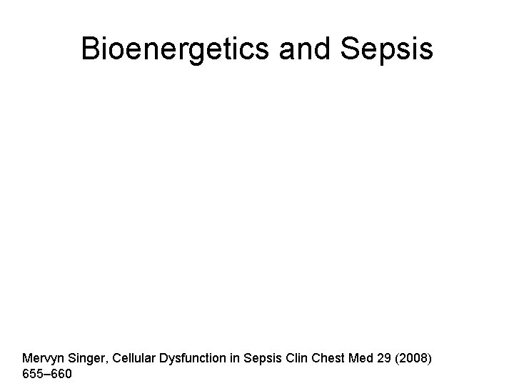 Bioenergetics and Sepsis Mervyn Singer, Cellular Dysfunction in Sepsis Clin Chest Med 29 (2008)