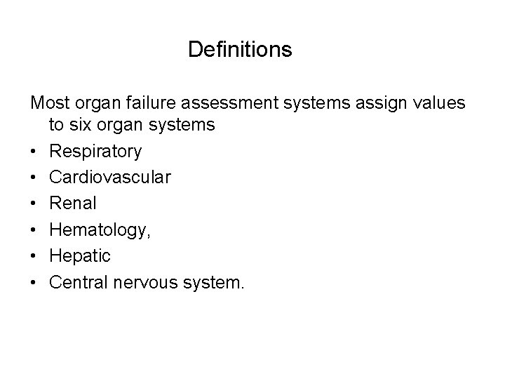 Definitions Most organ failure assessment systems assign values to six organ systems • Respiratory