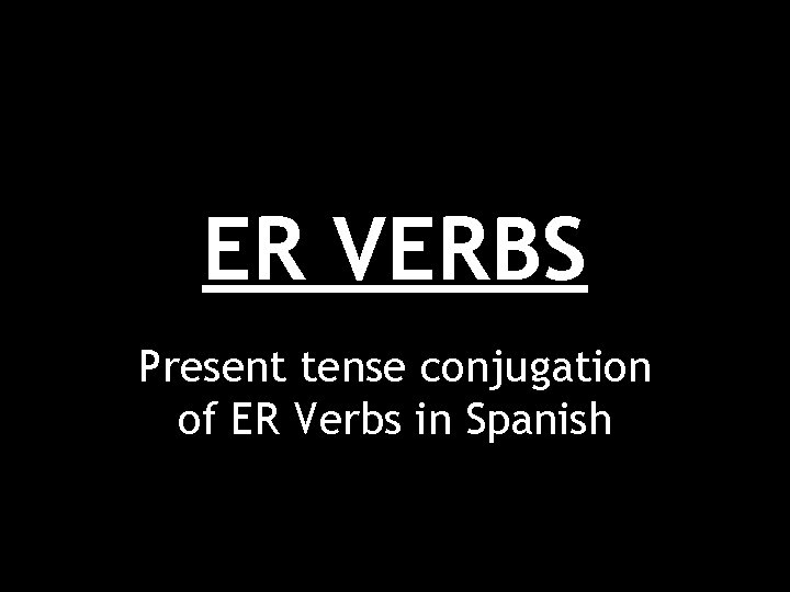 ER VERBS Present tense conjugation of ER Verbs in Spanish 