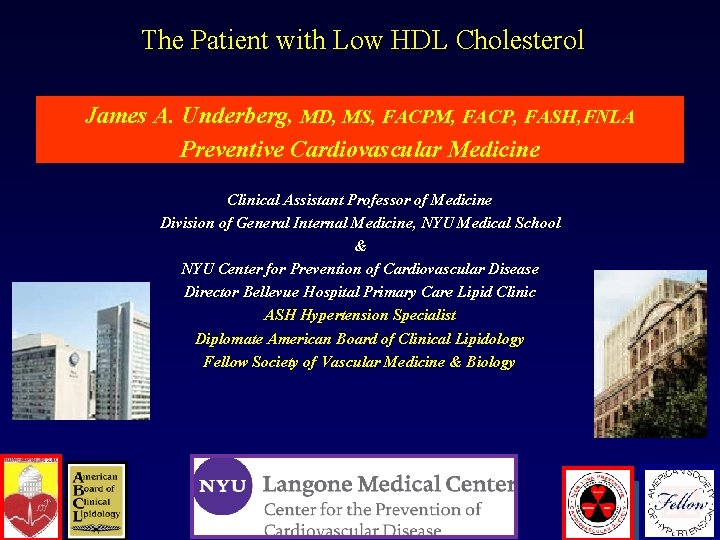 The Patient with Low HDL Cholesterol James A. Underberg, MD, MS, FACPM, FACP, FASH,