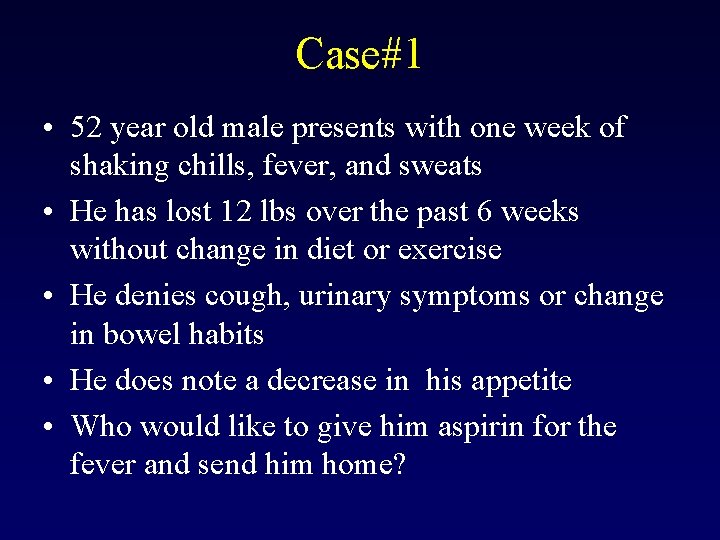 Case#1 • 52 year old male presents with one week of shaking chills, fever,