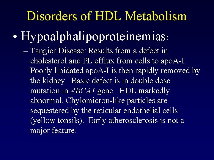 Disorders of HDL Metabolism • Hypoalphalipoproteinemias: – Tangier Disease: Results from a defect in