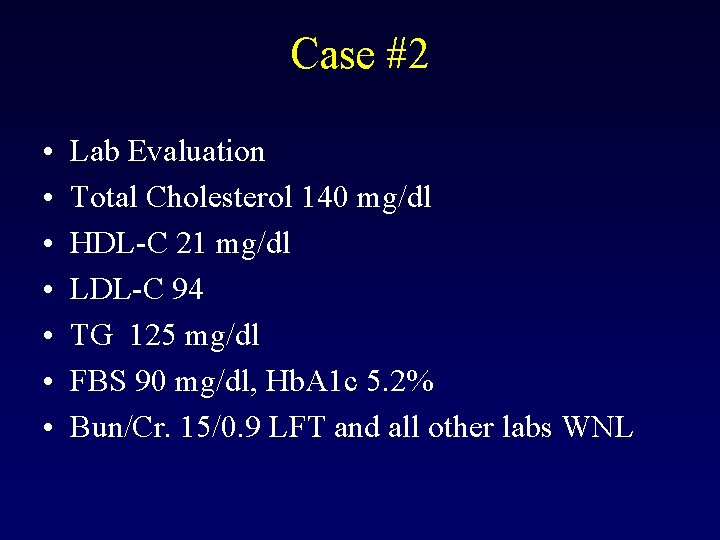Case #2 • • Lab Evaluation Total Cholesterol 140 mg/dl HDL-C 21 mg/dl LDL-C