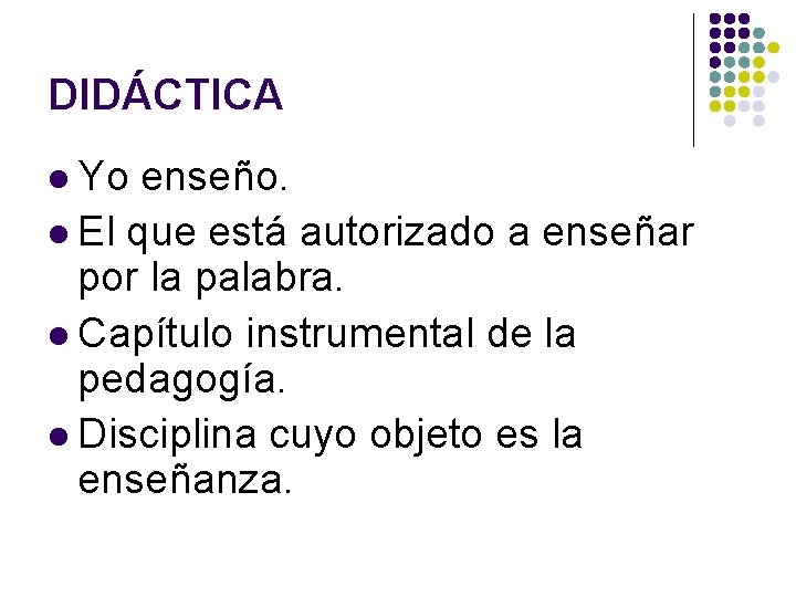 DIDÁCTICA l Yo enseño. l El que está autorizado a enseñar por la palabra.