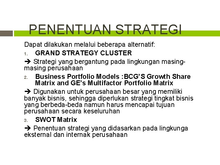 PENENTUAN STRATEGI Dapat dilakukan melalui beberapa alternatif: 1. GRAND STRATEGY CLUSTER Strategi yang bergantung