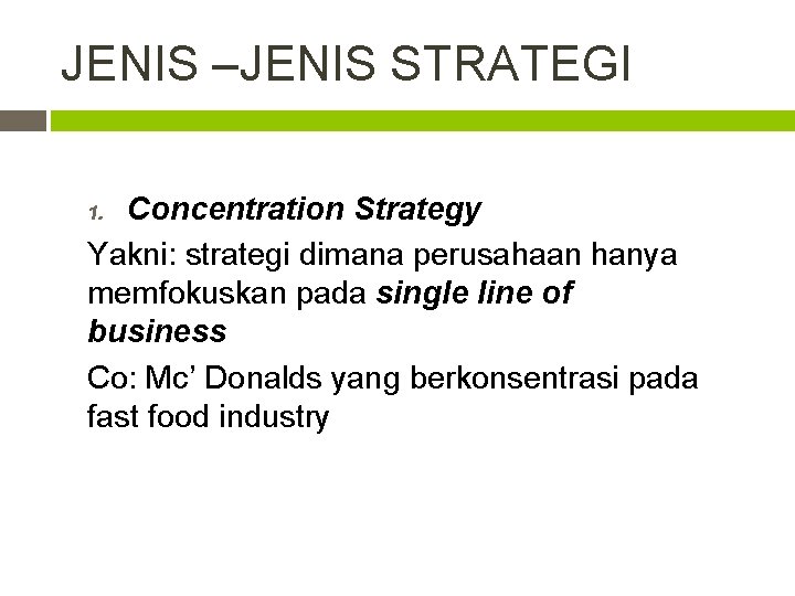 JENIS –JENIS STRATEGI Concentration Strategy Yakni: strategi dimana perusahaan hanya memfokuskan pada single line