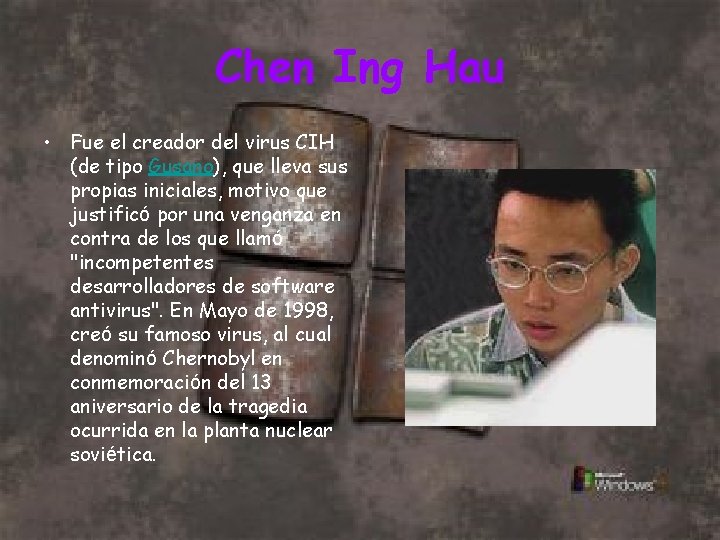 Chen Ing Hau • Fue el creador del virus CIH (de tipo Gusano), que