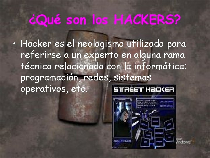 ¿Qué son los HACKERS? • Hacker es el neologismo utilizado para referirse a un