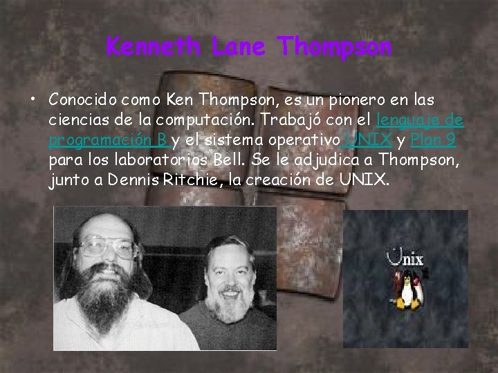 Kenneth Lane Thompson • Conocido como Ken Thompson, es un pionero en las ciencias