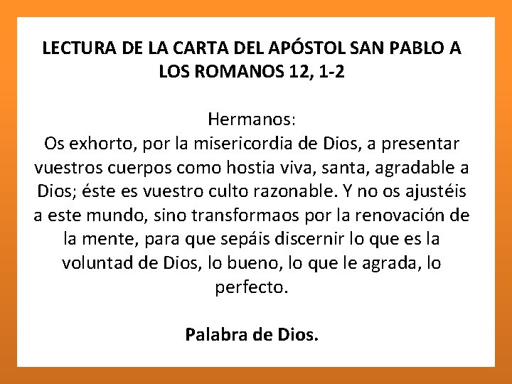 LECTURA DE LA CARTA DEL APÓSTOL SAN PABLO A LOS ROMANOS 12, 1 -2