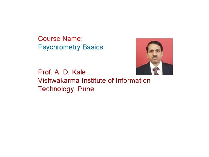 Course Name: Psychrometry Basics Prof. A. D. Kale Vishwakarma Institute of Information Technology, Pune