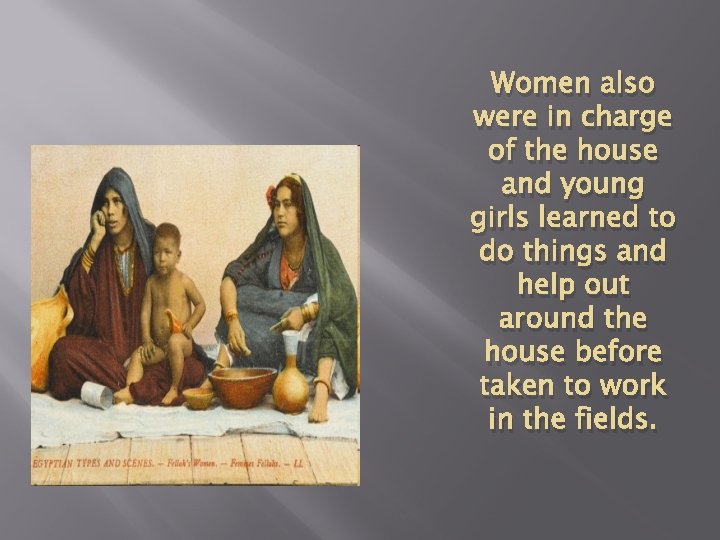 Women also were in charge of the house and young girls learned to do