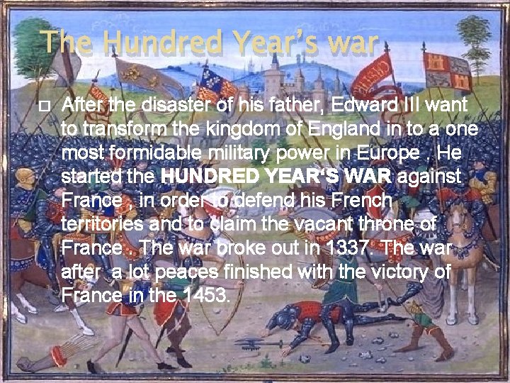 The Hundred Year’s war � After the disaster of his father, Edward III want