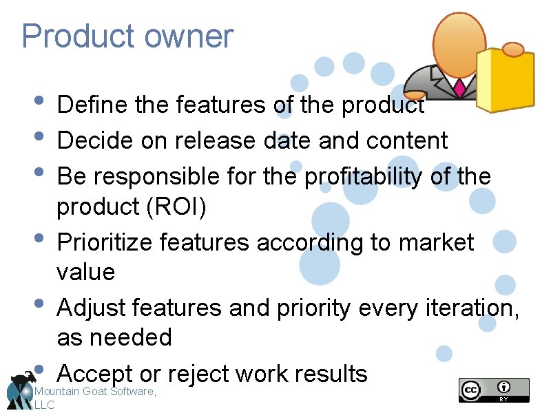 Product owner • Define the features of the product • Decide on release date Product owner • Define the features of the product • Decide on release date