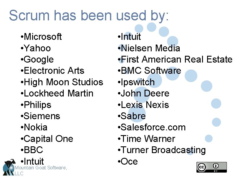 Scrum has been used by: • Microsoft • Yahoo • Google • Electronic Arts Scrum has been used by: • Microsoft • Yahoo • Google • Electronic Arts