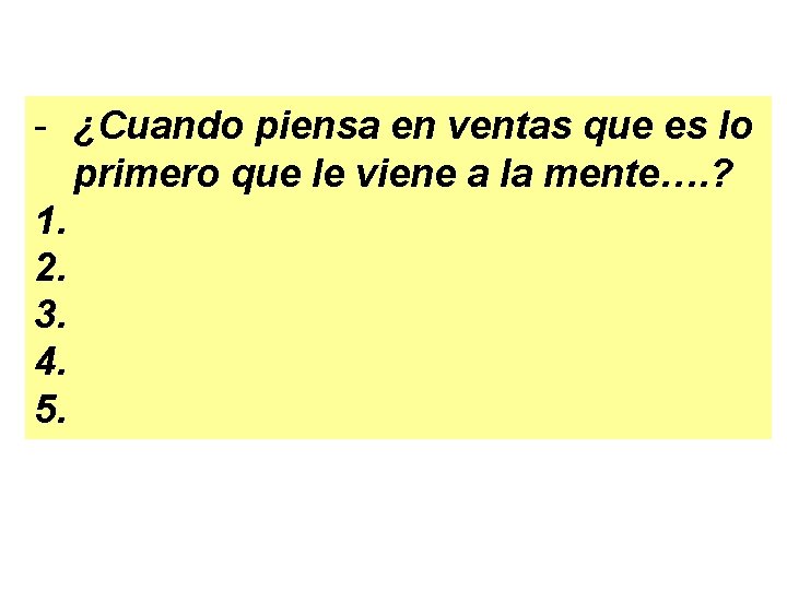 - ¿Cuando piensa en ventas que es lo primero que le viene a la