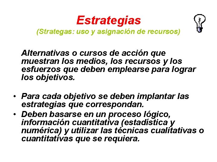 Estrategias (Strategas: uso y asignación de recursos) Alternativas o cursos de acción que muestran