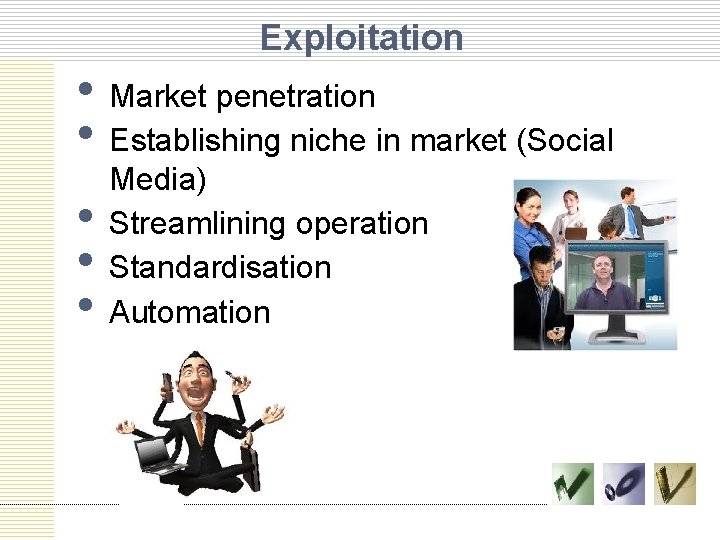 Exploitation • Market penetration • Establishing niche in market (Social • • • Media)