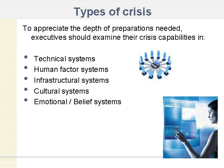 Types of crisis To appreciate the depth of preparations needed, executives should examine their