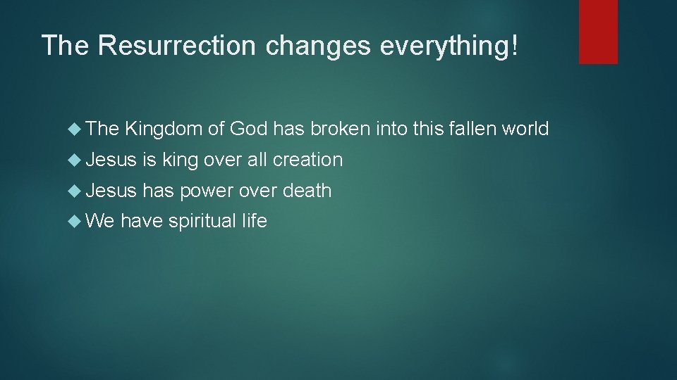 The Resurrection changes everything! The Kingdom of God has broken into this fallen world