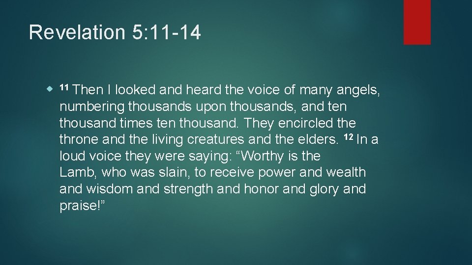 Revelation 5: 11 -14 11 Then I looked and heard the voice of many