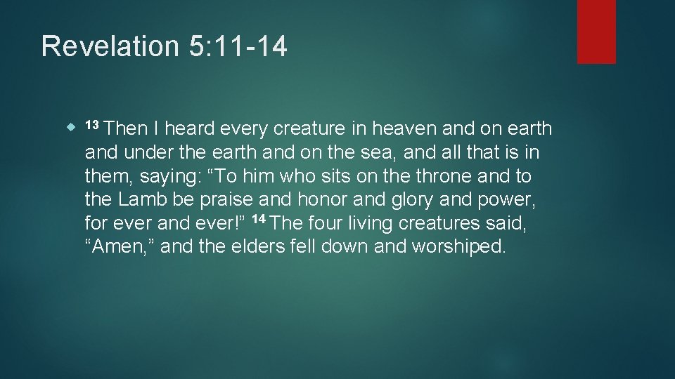 Revelation 5: 11 -14 13 Then I heard every creature in heaven and on