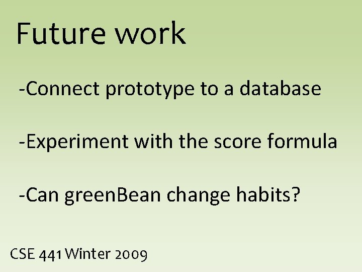 Future work -Connect prototype to a database -Experiment with the score formula -Can green.