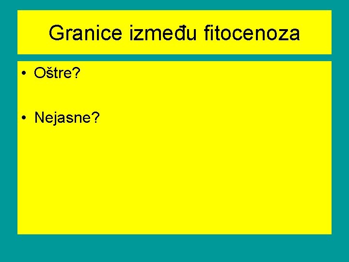 Granice između fitocenoza • Oštre? • Nejasne? 