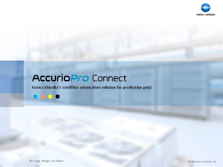 Konica Minolta’s workflow automation solution for production print © 2018 Konica Minolta, Inc. 