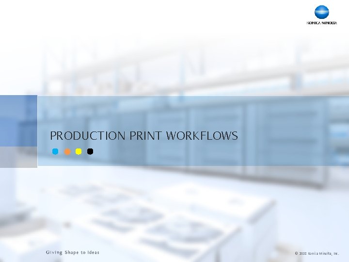 PRODUCTION PRINT WORKFLOWS © 2018 Konica Minolta, Inc. 