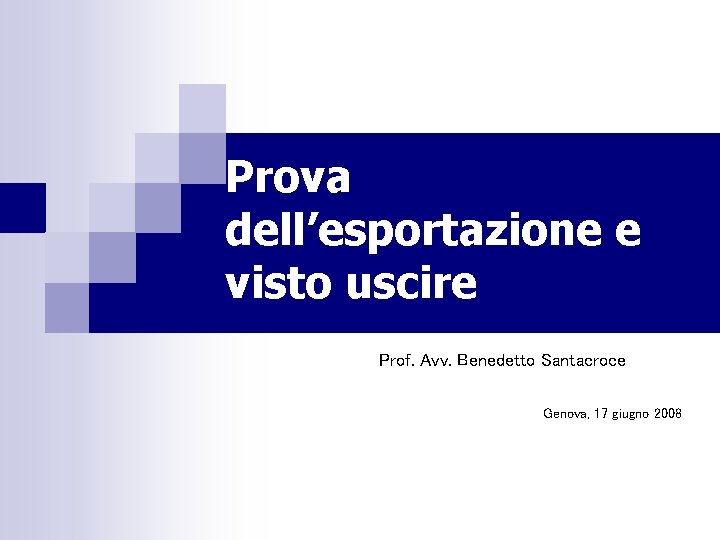 Prova dell’esportazione e visto uscire Prof. Avv. Benedetto Santacroce Genova, 17 giugno 2008 
