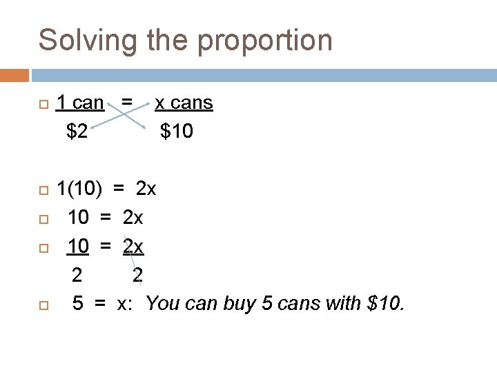 Solving the proportion 1 can = x cans $2 $10 1(10) = 2 x