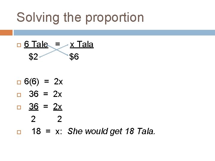 Solving the proportion 6 Tale = x Tala $2 $6 6(6) = 2 x