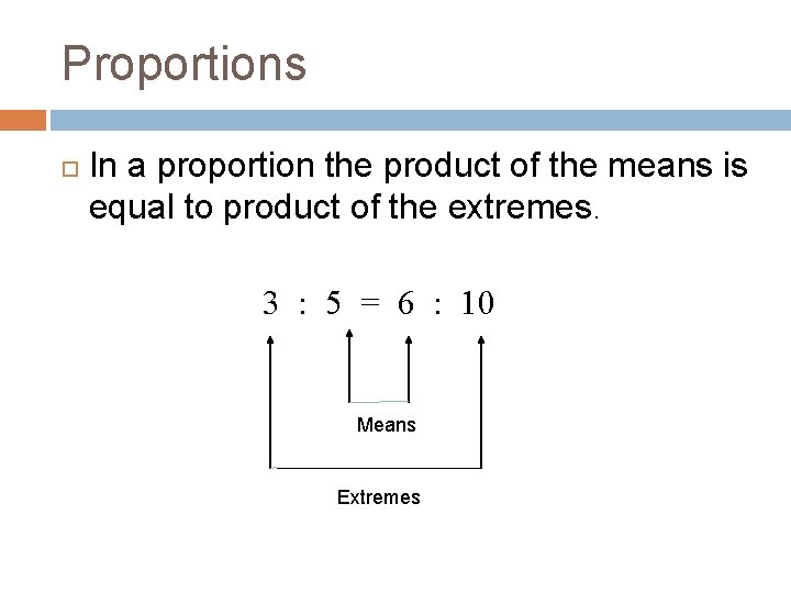 Proportions In a proportion the product of the means is equal to product of