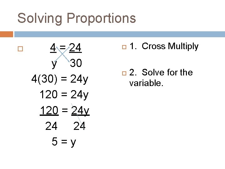 Solving Proportions 4 = 24 y 30 4(30) = 24 y 120 = 24