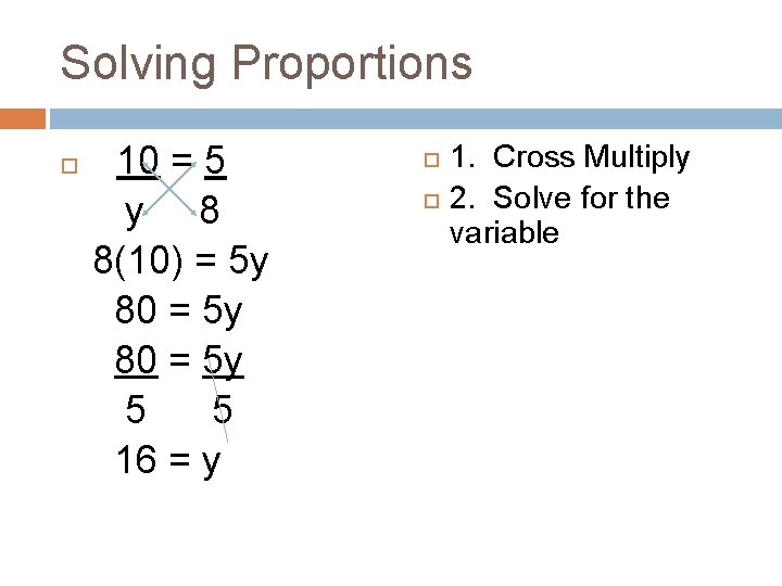 Solving Proportions 10 = 5 y 8 8(10) = 5 y 80 = 5