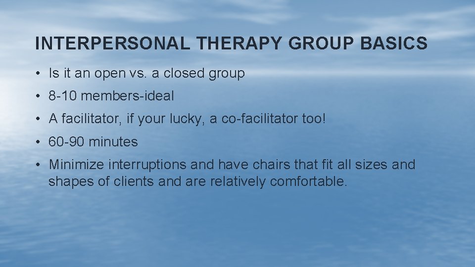 INTERPERSONAL THERAPY GROUP BASICS • Is it an open vs. a closed group •