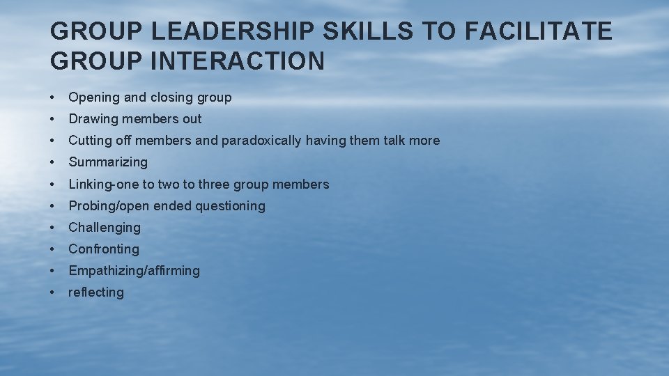 GROUP LEADERSHIP SKILLS TO FACILITATE GROUP INTERACTION • Opening and closing group • Drawing